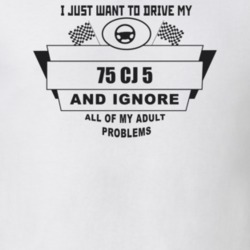 I Just Want To Drive My 1975 Cj 5 And Ignore All My Adult Problems Fun