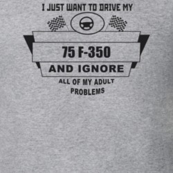 I Just Want To Drive My 1975 F-350 And Ignore All My Adult Problems Fu