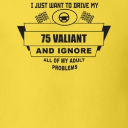 I Just Want To Drive My 1975 Valiant And Ignore All My Adult Problems 
