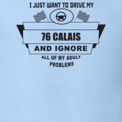 I Just Want To Drive My 1976 Calais And Ignore All My Adult Problems F
