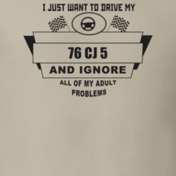 I Just Want To Drive My 1976 Cj 5 And Ignore All My Adult Problems Fun