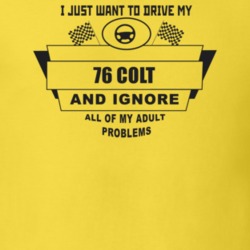I Just Want To Drive My 1976 Colt And Ignore All My Adult Problems Fun