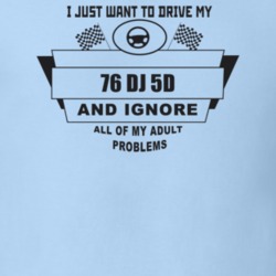 I Just Want To Drive My 1976 Dj 5D And Ignore All My Adult Problems Fu
