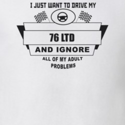I Just Want To Drive My 1976 Ltd And Ignore All My Adult Problems Funn