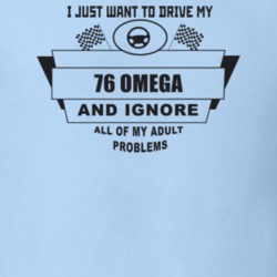 I Just Want To Drive My 1976 Omega And Ignore All My Adult Problems Fu