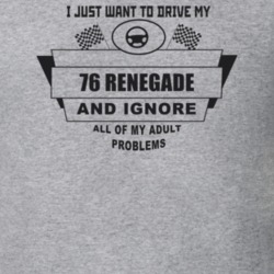 I Just Want To Drive My 1976 Renegade And Ignore All My Adult Problems