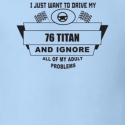 I Just Want To Drive My 1976 Titan And Ignore All My Adult Problems Fu