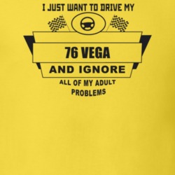 I Just Want To Drive My 1976 Vega And Ignore All My Adult Problems Fun