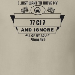 I Just Want To Drive My 1977 Cj 7 And Ignore All My Adult Problems Fun