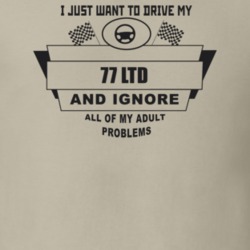 I Just Want To Drive My 1977 Ltd And Ignore All My Adult Problems Funn