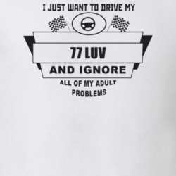 I Just Want To Drive My 1977 Luv And Ignore All My Adult Problems Funn
