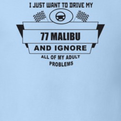 I Just Want To Drive My 1977 Malibu And Ignore All My Adult Problems F