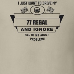 I Just Want To Drive My 1977 Regal And Ignore All My Adult Problems Fu