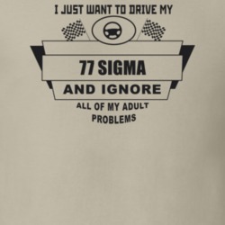 I Just Want To Drive My 1977 Sigma And Ignore All My Adult Problems Fu