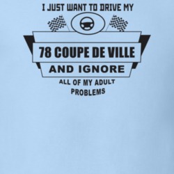 I Just Want To Drive My 1978 Coupe De Ville And Ignore All My Adult Pr