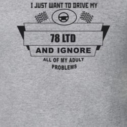 I Just Want To Drive My 1978 Ltd And Ignore All My Adult Problems Funn