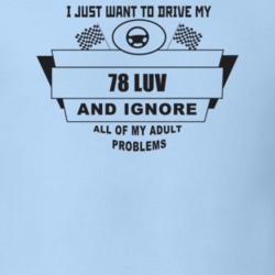 I Just Want To Drive My 1978 Luv And Ignore All My Adult Problems Funn