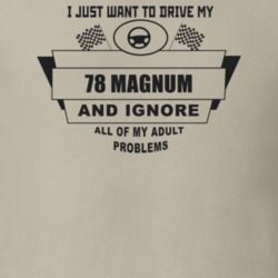 I Just Want To Drive My 1978 Magnum And Ignore All My Adult Problems F
