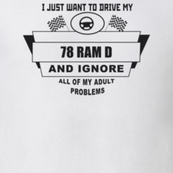I Just Want To Drive My 1978 Ram D And Ignore All My Adult Problems Fu