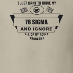 I Just Want To Drive My 1978 Sigma And Ignore All My Adult Problems Fu
