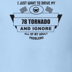 I Just Want To Drive My 1978 Tornado And Ignore All My Adult Problems 