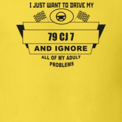 I Just Want To Drive My 1979 Cj 7 And Ignore All My Adult Problems Fun