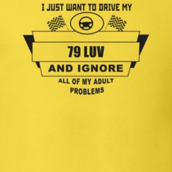 I Just Want To Drive My 1979 Luv And Ignore All My Adult Problems Funn