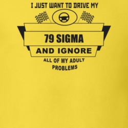 I Just Want To Drive My 1979 Sigma And Ignore All My Adult Problems Fu