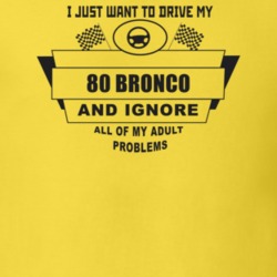 I Just Want To Drive My 1980 Bronco And Ignore All My Adult Problems F