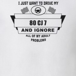 I Just Want To Drive My 1980 Cj 7 And Ignore All My Adult Problems Fun