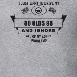 I Just Want To Drive My 1980 Olds 98 And Ignore All My Adult Problems 
