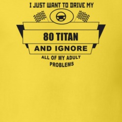 I Just Want To Drive My 1980 Titan And Ignore All My Adult Problems Fu