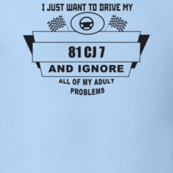 I Just Want To Drive My 1981 Cj 7 And Ignore All My Adult Problems Fun
