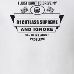 I Just Want To Drive My 1981 Cutlass Supreme And Ignore All My Adult P