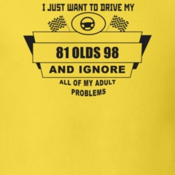 I Just Want To Drive My 1981 Olds 98 And Ignore All My Adult Problems 