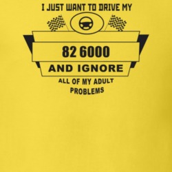 I Just Want To Drive My 1982 6000 And Ignore All My Adult Problems Fun