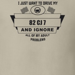 I Just Want To Drive My 1982 Cj 7 And Ignore All My Adult Problems Fun