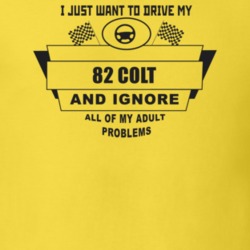 I Just Want To Drive My 1982 Colt And Ignore All My Adult Problems Fun