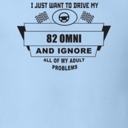 I Just Want To Drive My 1982 Omni And Ignore All My Adult Problems Fun