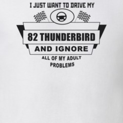 I Just Want To Drive My 1982 Thunderbird And Ignore All My Adult Probl