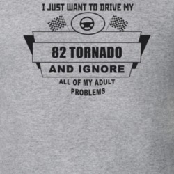 I Just Want To Drive My 1982 Tornado And Ignore All My Adult Problems 