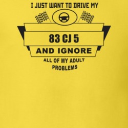 I Just Want To Drive My 1983 Cj 5 And Ignore All My Adult Problems Fun