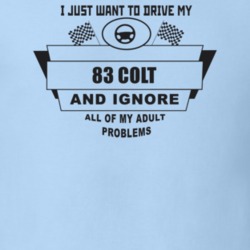 I Just Want To Drive My 1983 Colt And Ignore All My Adult Problems Fun