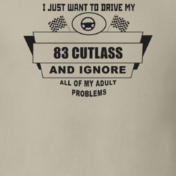 I Just Want To Drive My 1983 Cutlass And Ignore All My Adult Problems 