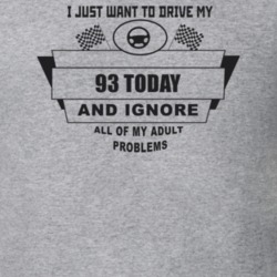 I Just Want To Drive My 1993 Today And Ignore All My Adult Problems Fu