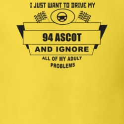 I Just Want To Drive My 1994 Ascot And Ignore All My Adult Problems Fu