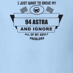 I Just Want To Drive My 1994 Astra And Ignore All My Adult Problems Fu