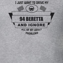 I Just Want To Drive My 1994 Beretta And Ignore All My Adult Problems 