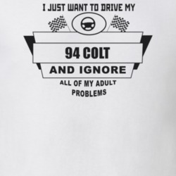 I Just Want To Drive My 1994 Colt And Ignore All My Adult Problems Fun