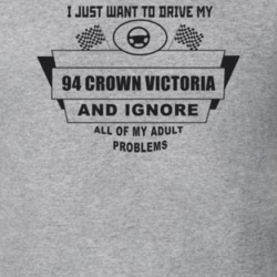 I Just Want To Drive My 1994 Crown Victoria And Ignore All My Adult Pr